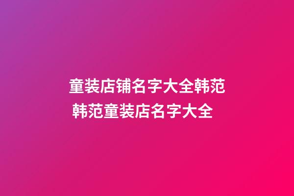 童装店铺名字大全韩范 韩范童装店名字大全-第1张-店铺起名-玄机派